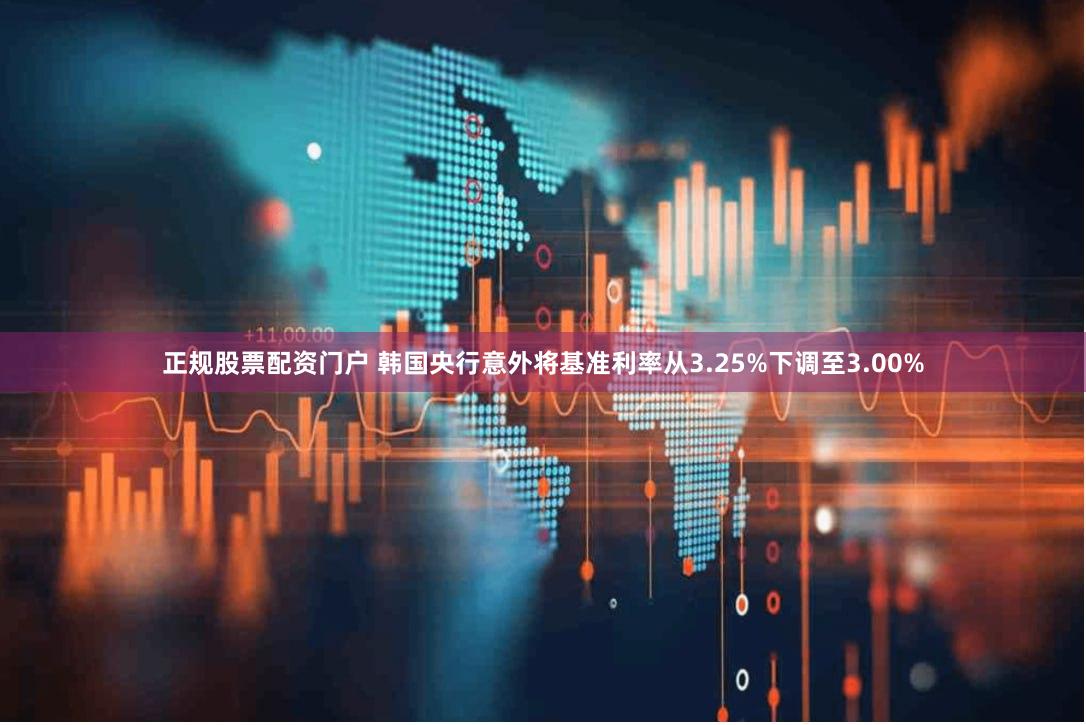 正规股票配资门户 韩国央行意外将基准利率从3.25%下调至3.00%