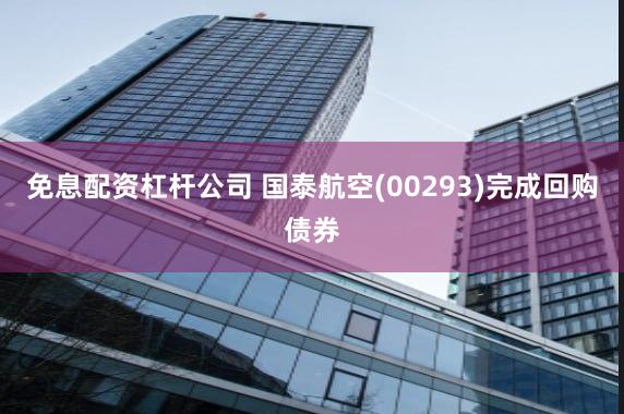 免息配资杠杆公司 国泰航空(00293)完成回购债券